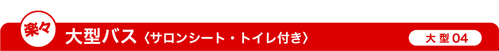 楽々 大型バス（サロンシート・トイレ付き）