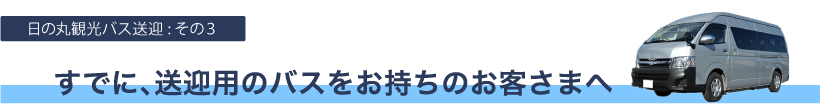 すでに送迎用のバスをお持ちのお客さまへ